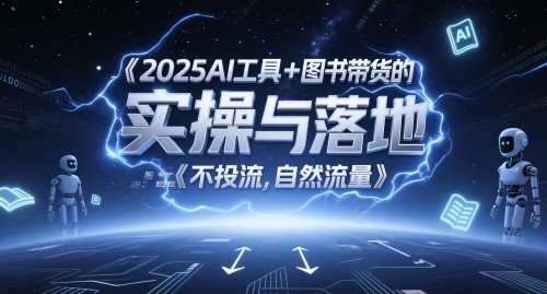 2025AI工具+图书带货的实操与落地，图文起号带货全攻略，不投流，自然流量【8.6GB/MP4】