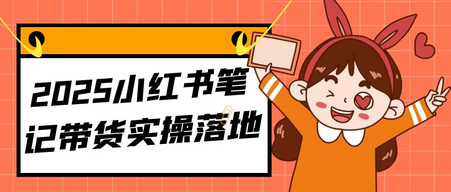 2025小红书笔记带货实操落地【8GB/MP4】