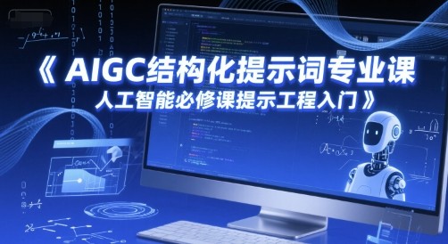 AIGC结构化提示词专业课，人工智能必修课提示工程入门【996MB/MP4】