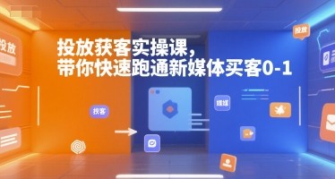 投放获客实操课，带你快速跑通新媒体买客0-1【805MB/MP4】
