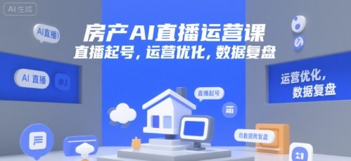 房产AI直播运营课，直播起号，运营优化，数据复盘【229MB/MP4】