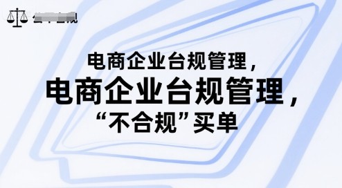 电商企业合规管理，别让你的公司为“不合规”买单【1.8GB/MP4】
