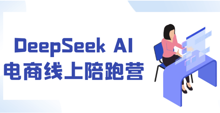 DeepSeek AI电商线上陪跑营 【1.3GB】