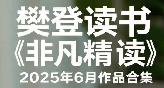 樊登读书《非凡精读》2025年6月作品合集，深度精读＋实用解读 MP4/MP3 【4.9GB】