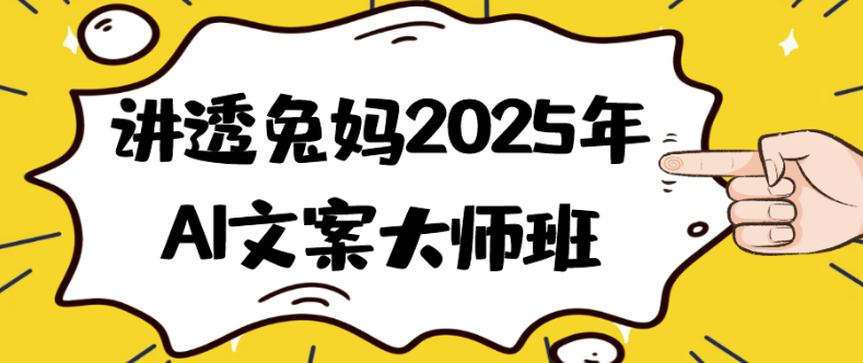 讲透兔妈2025年AI文案大师班 【7.6GB】