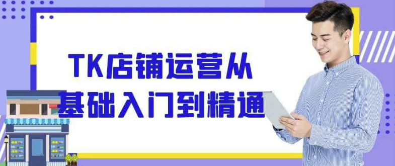 TK店铺运营从基础入门到精通 【2.5GB】