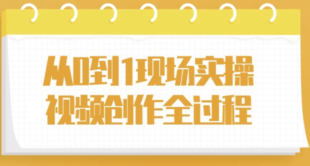 从0到1现场实操视频创作全过程 【3.1GB】