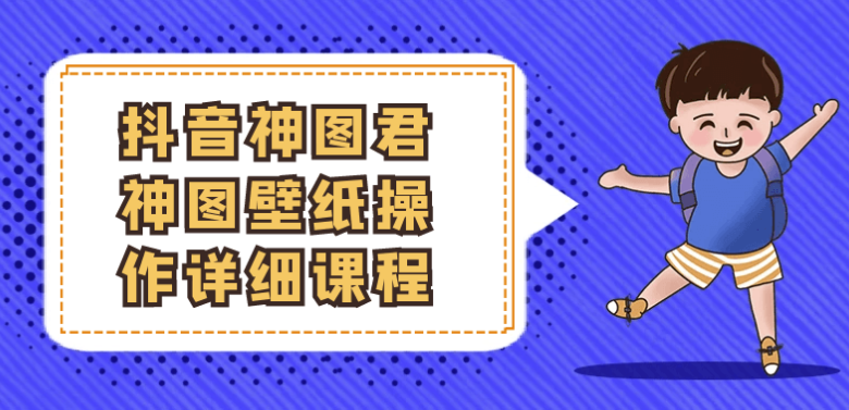 抖音神图君神图壁纸操作详细课程 【8.5GB】