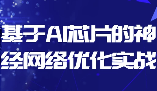 基于AI芯片的神经网络优化实战 【3.7GB】