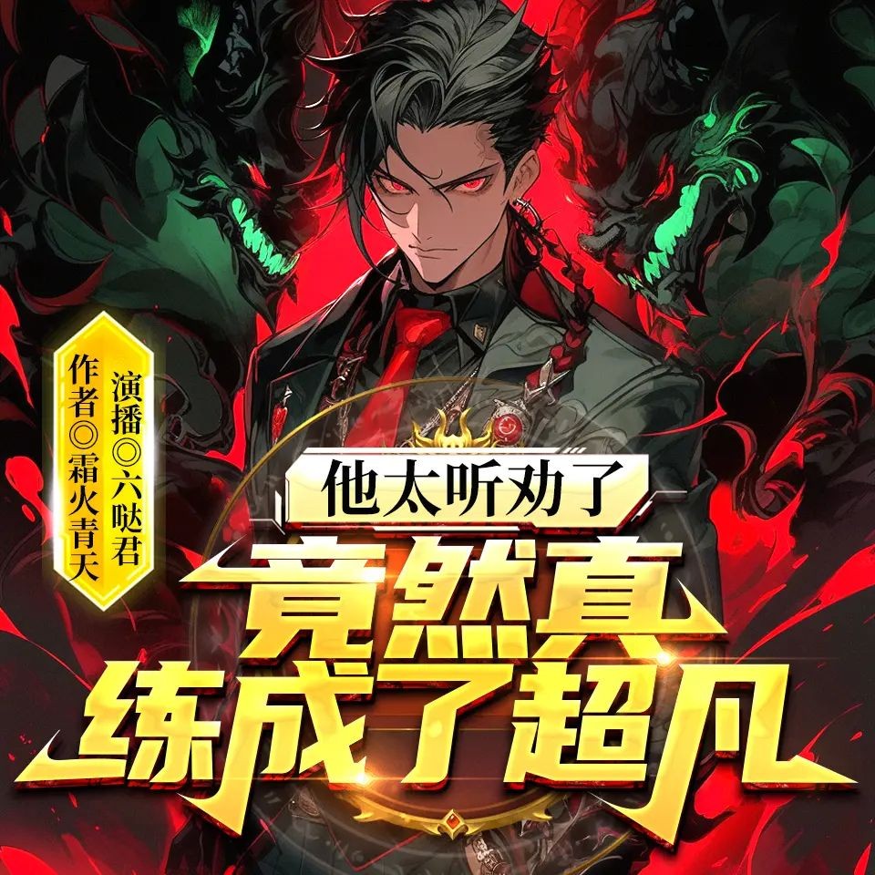 《他太听劝了，竟然真练成了超凡》（多人有声剧）主播：六哒君 1671集完【M4A】 [4.34G]