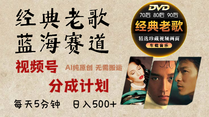 视频号经典老歌赛道新玩法，每天5分钟轻松AI原创【705.9MB】