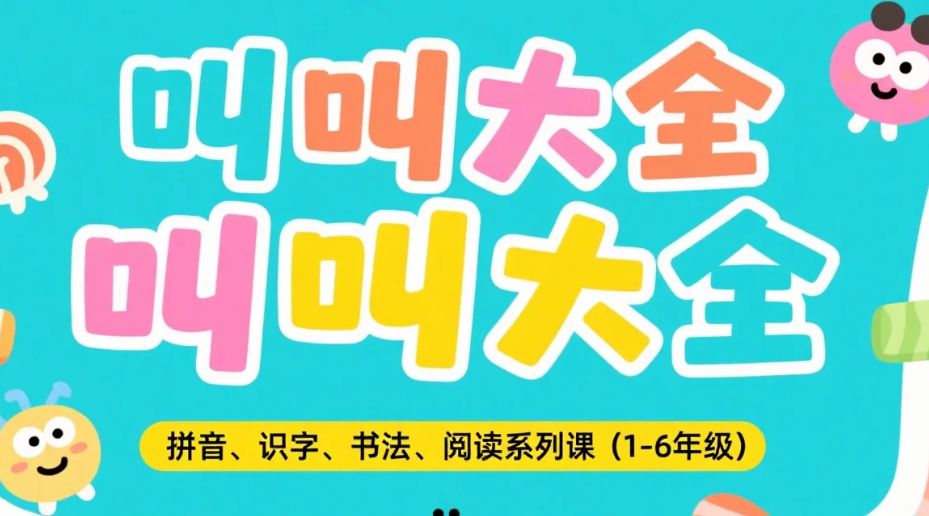 【教程】叫叫大全拼音、识字、书法、阅读系列课(1-6年级)小学生的语文基础能力提升课程 mp4 【78.7GB】